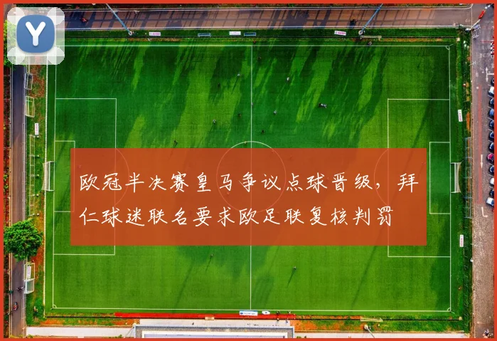 欧冠半决赛皇马争议点球晋级，拜仁球迷联名要求欧足联复核判罚